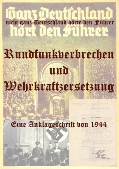 nicht ganz Deutschland hörte den Führer - Rundfunkverbrechen und Wehrkraftzersetzung - eine Anklageschrift von 1944